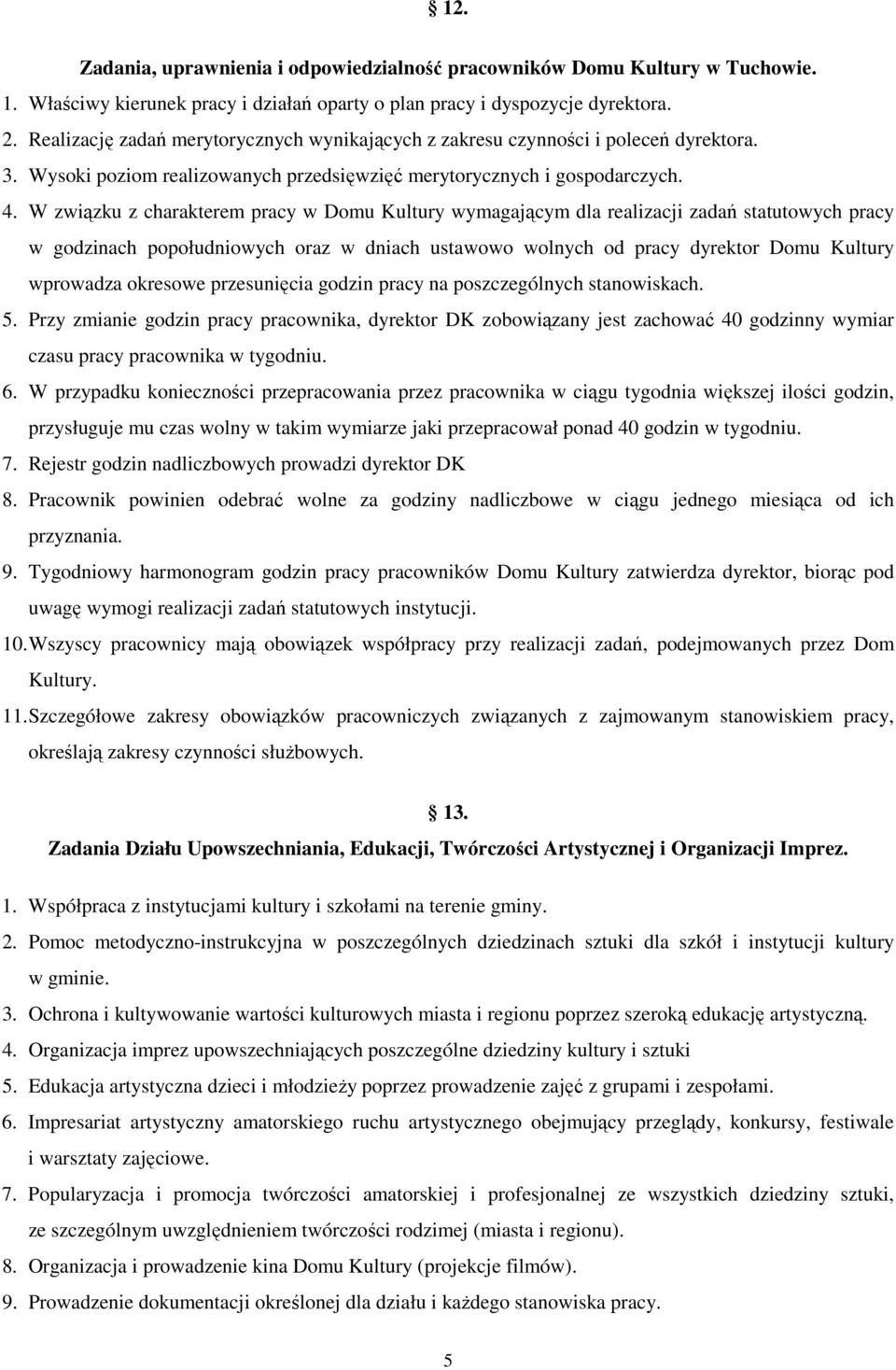 W związku z charakterem pracy w Domu Kultury wymagającym dla realizacji zadań statutowych pracy w godzinach popołudniowych oraz w dniach ustawowo wolnych od pracy dyrektor Domu Kultury wprowadza