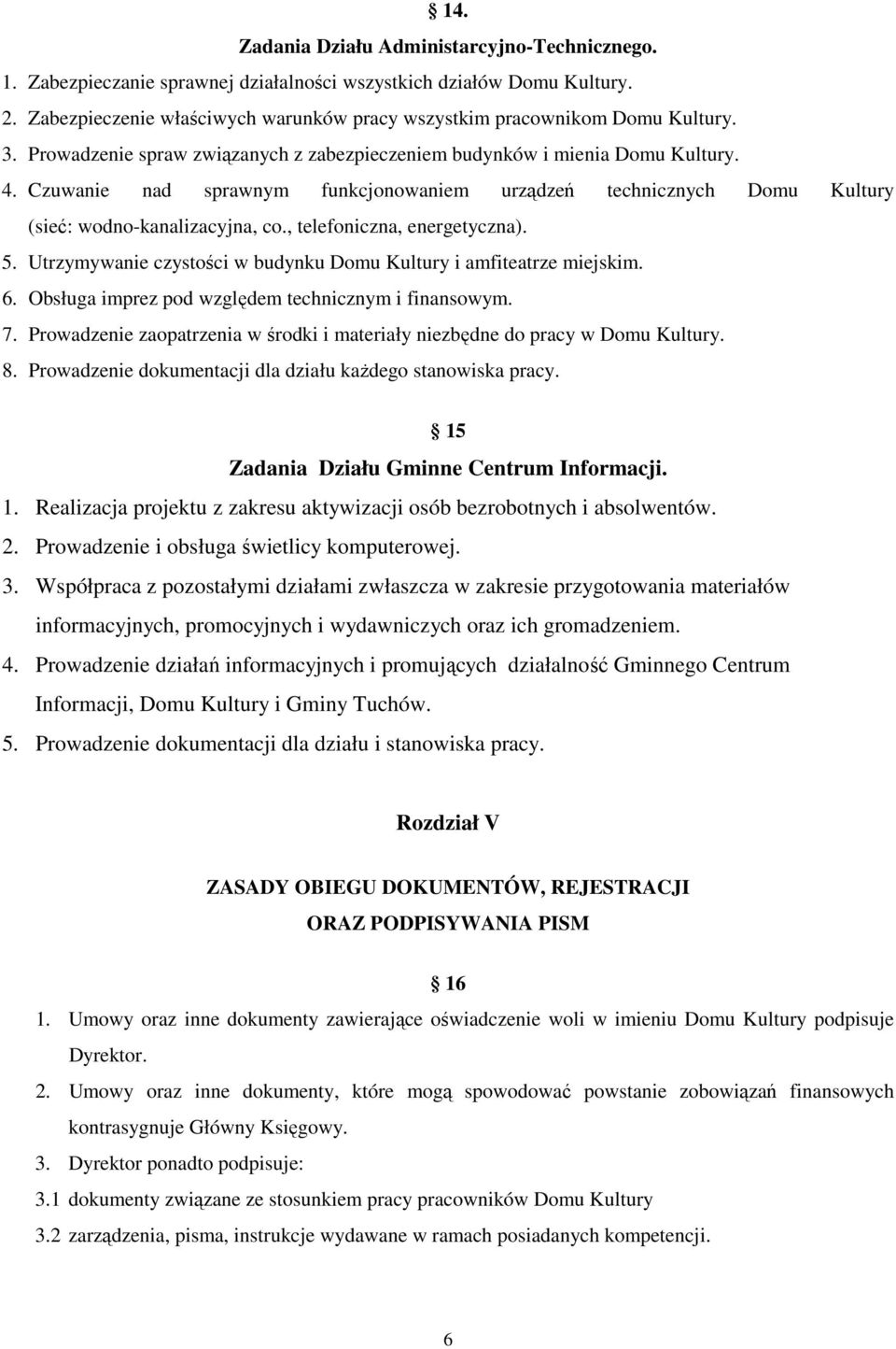 Czuwanie nad sprawnym funkcjonowaniem urządzeń technicznych Domu Kultury (sieć: wodno-kanalizacyjna, co., telefoniczna, energetyczna). 5.