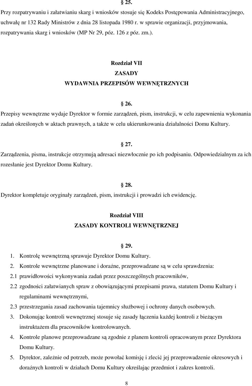 Przepisy wewnętrzne wydaje Dyrektor w formie zarządzeń, pism, instrukcji, w celu zapewnienia wykonania zadań określonych w aktach prawnych, a także w celu ukierunkowania działalności Domu Kultury. 27.