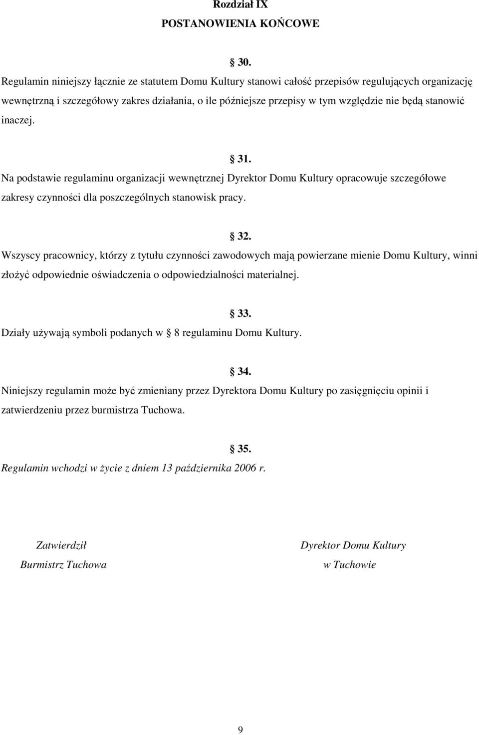 stanowić inaczej. Na podstawie regulaminu organizacji wewnętrznej Dyrektor Domu Kultury opracowuje szczegółowe 31. zakresy czynności dla poszczególnych stanowisk pracy. 32.