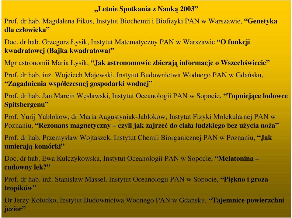 Grzegorz Łysik, Instytut Matematyczny PAN w Warszawie O funkcji kwadratowej (Bajka kwadratowa) Mgr astronomii Maria Łysik, Jak astronomowie zbierają informacje o Wszechświecie Prof. dr hab. inŝ.