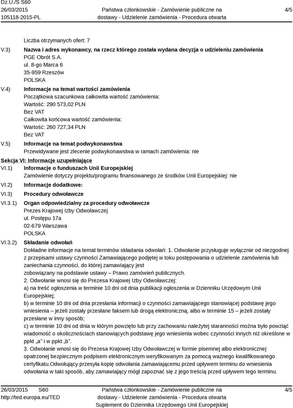 727,34 PLN Informacje na temat podwykonawstwa Przewidywane jest zlecenie podwykonawstwa w ramach zamówienia: nie Sekcja VI: Informacje uzupełniające VI.