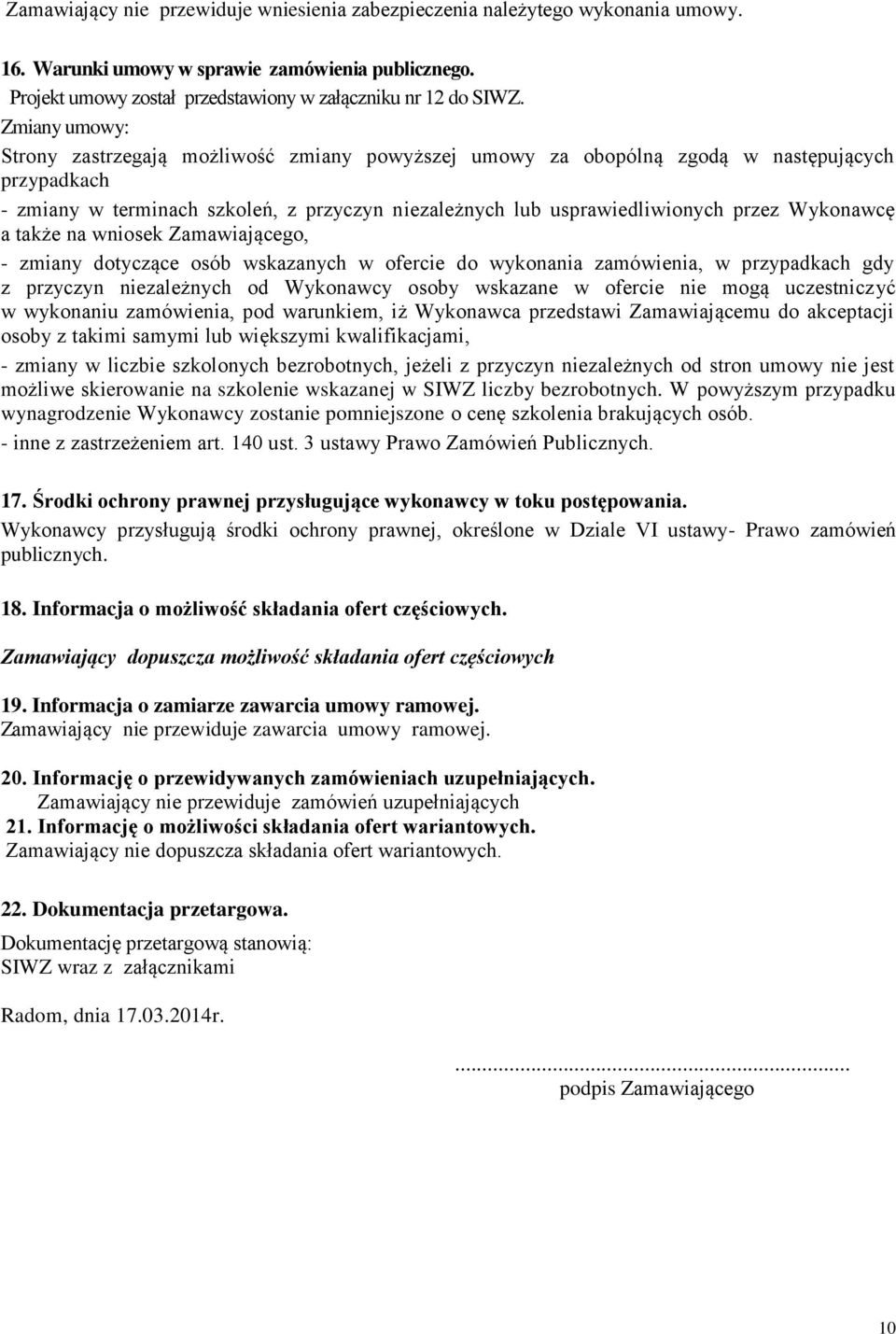 Wykonawcę a także na wniosek Zamawiającego, - zmiany dotyczące osób wskazanych w ofercie do wykonania zamówienia, w przypadkach gdy z przyczyn niezależnych od Wykonawcy osoby wskazane w ofercie nie