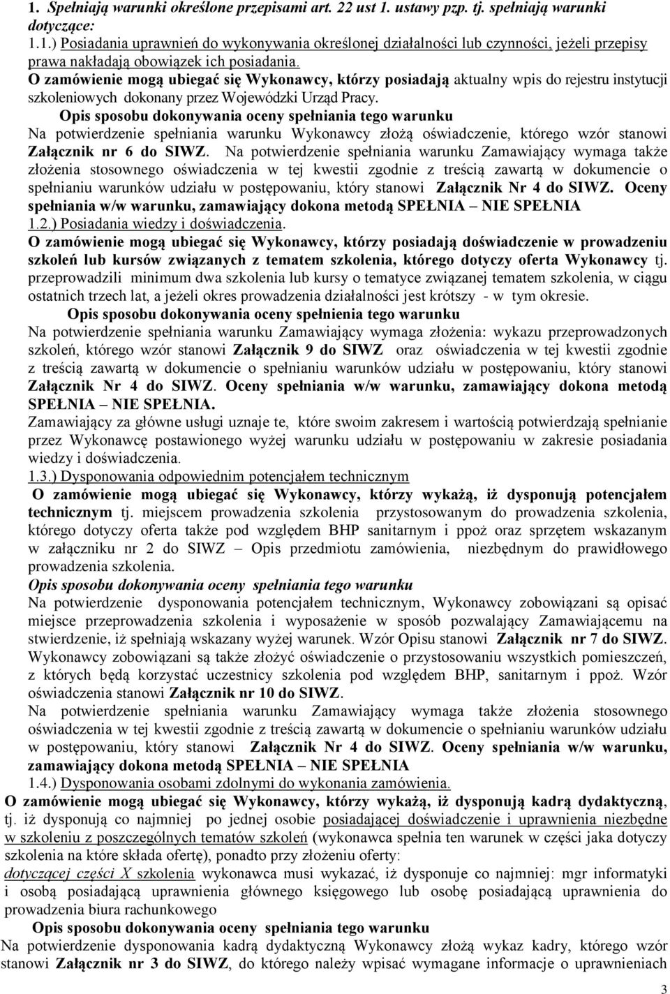 Opis sposobu dokonywania oceny spełniania tego warunku Na potwierdzenie spełniania warunku Wykonawcy złożą oświadczenie, którego wzór stanowi Załącznik nr 6 do SIWZ.