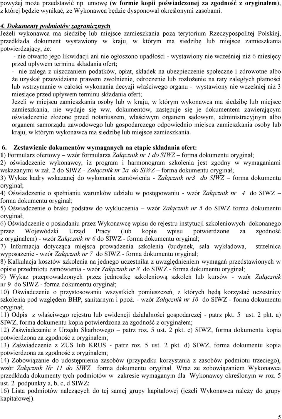 miejsce zamieszkania potwierdzający, że: - nie otwarto jego likwidacji ani nie ogłoszono upadłości - wystawiony nie wcześniej niż 6 miesięcy przed upływem terminu składania ofert; - nie zalega z