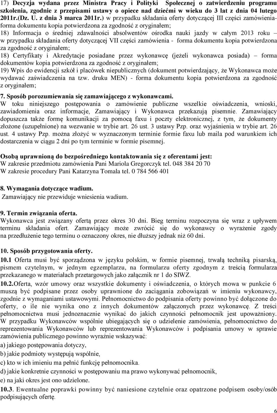 ) w przypadku składania oferty dotyczącej III części zamówieniaforma dokumentu kopia potwierdzona za zgodność z oryginałem; 18) Informacja o średniej zdawalności absolwentów ośrodka nauki jazdy w