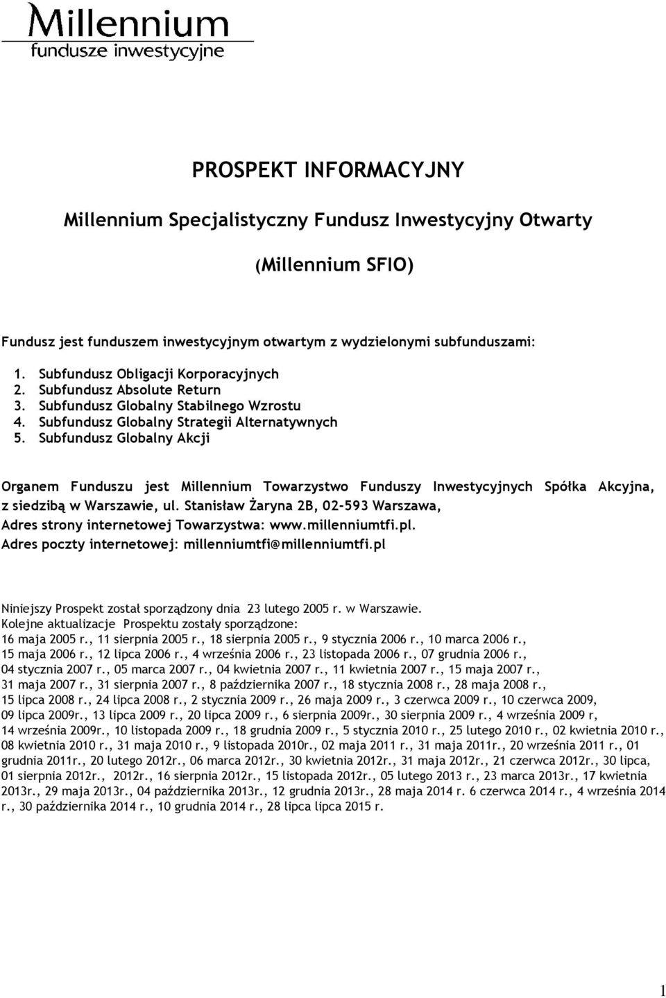 Subfundusz Globalny Akcji Organem Funduszu jest Millennium Towarzystwo Funduszy Inwestycyjnych Spółka Akcyjna, z siedzibą w Warszawie, ul.