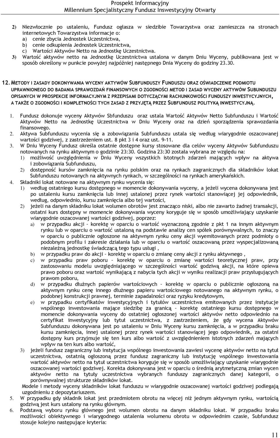 3) Wartość aktywów netto na Jednostkę Uczestnictwa ustalona w danym Dniu Wyceny, publikowana jest w sposób określony w punkcie powyżej najpóźniej następnego Dnia Wyceny do godziny 23.30. 12.