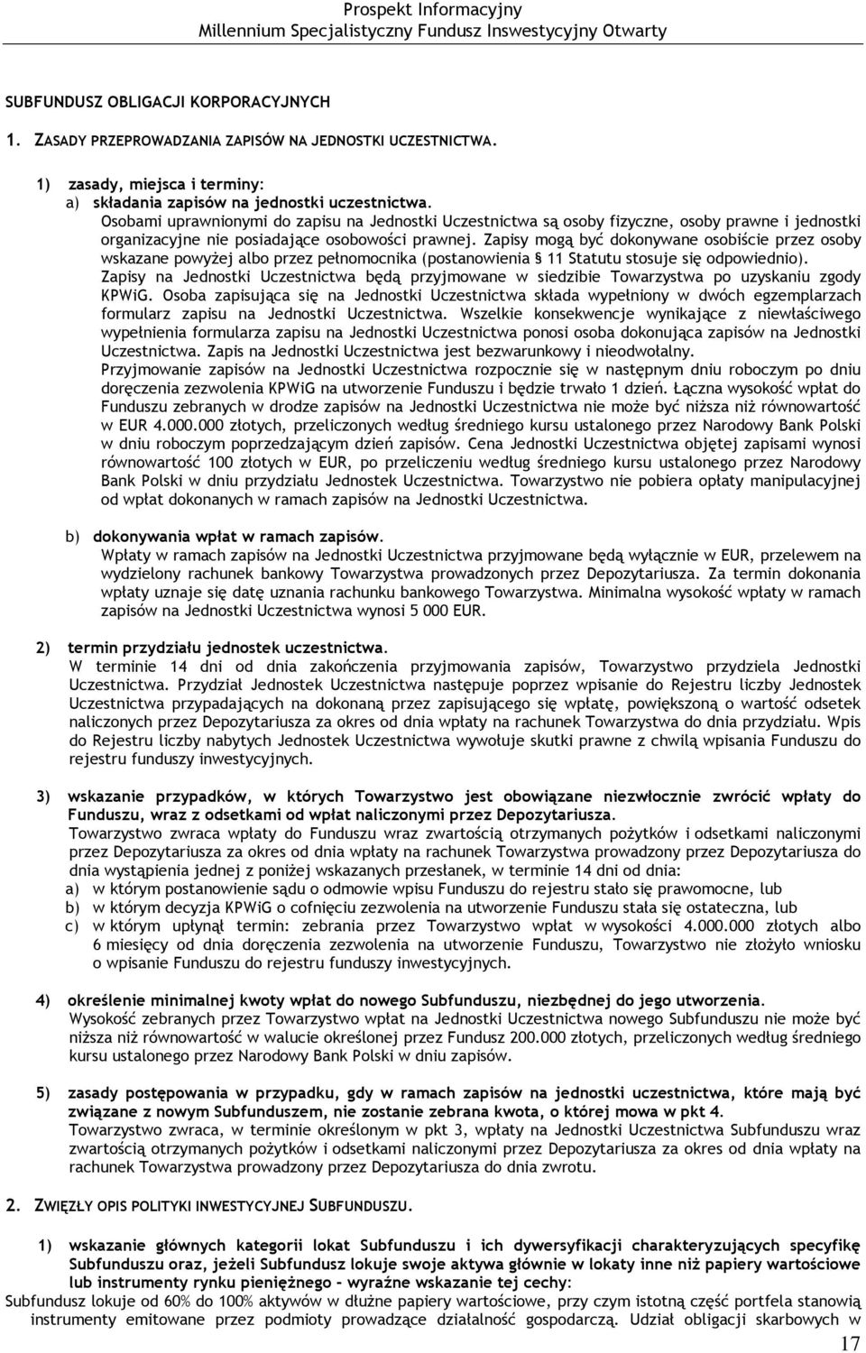 Zapisy mogą być dokonywane osobiście przez osoby wskazane powyżej albo przez pełnomocnika (postanowienia 11 Statutu stosuje się odpowiednio).
