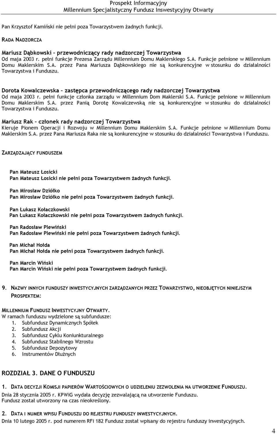 Dorota Kowalczewska zastępca przewodniczącego rady nadzorczej Towarzystwa Od maja 2003 r. pełni funkcje członka zarządu w Millennium Dom Maklerski S.A. Funkcje pełnione w Millennium Domu Maklerskim S.
