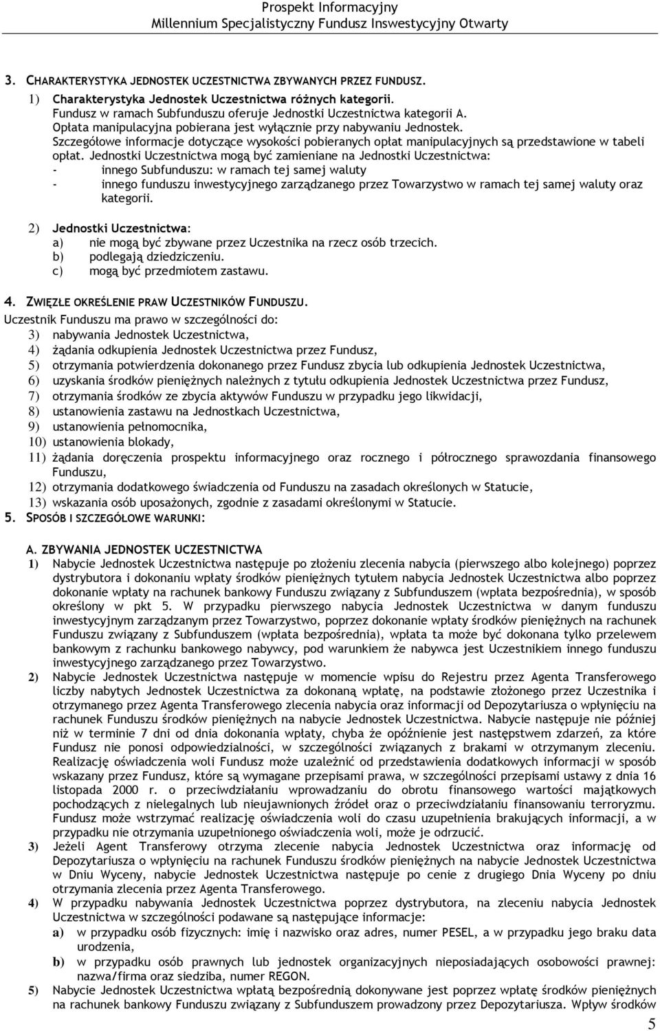Jednostki Uczestnictwa mogą być zamieniane na Jednostki Uczestnictwa: - innego Subfunduszu: w ramach tej samej waluty - innego funduszu inwestycyjnego zarządzanego przez Towarzystwo w ramach tej