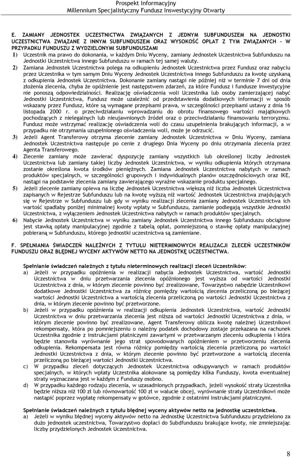 2) Zamiana Jednostek Uczestnictwa polega na odkupieniu Jednostek Uczestnictwa przez Fundusz oraz nabyciu przez Uczestnika w tym samym Dniu Wyceny Jednostek Uczestnictwa innego Subfunduszu za kwotę