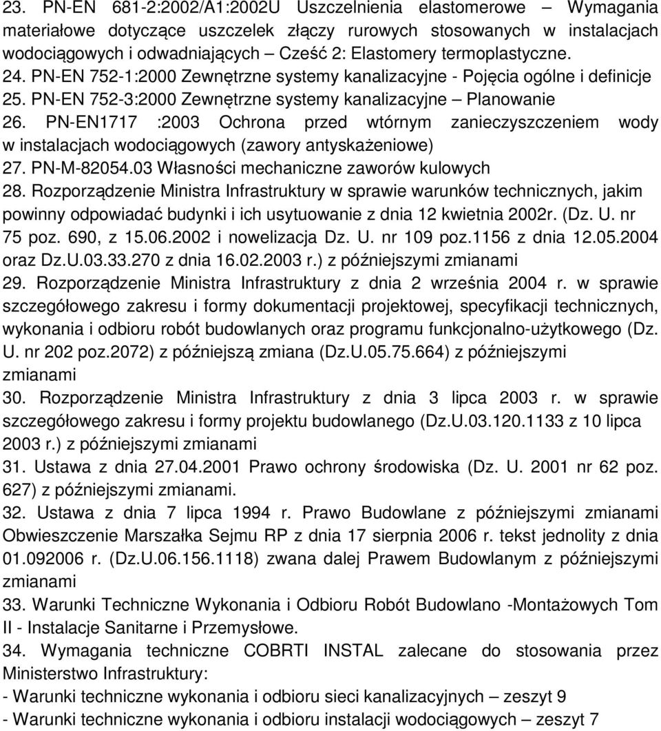 PN-EN1717 :2003 Ochrona przed wtórnym zanieczyszczeniem wody w instalacjach wodociągowych (zawory antyskażeniowe) 27. PN-M-82054.03 Własności mechaniczne zaworów kulowych 28.