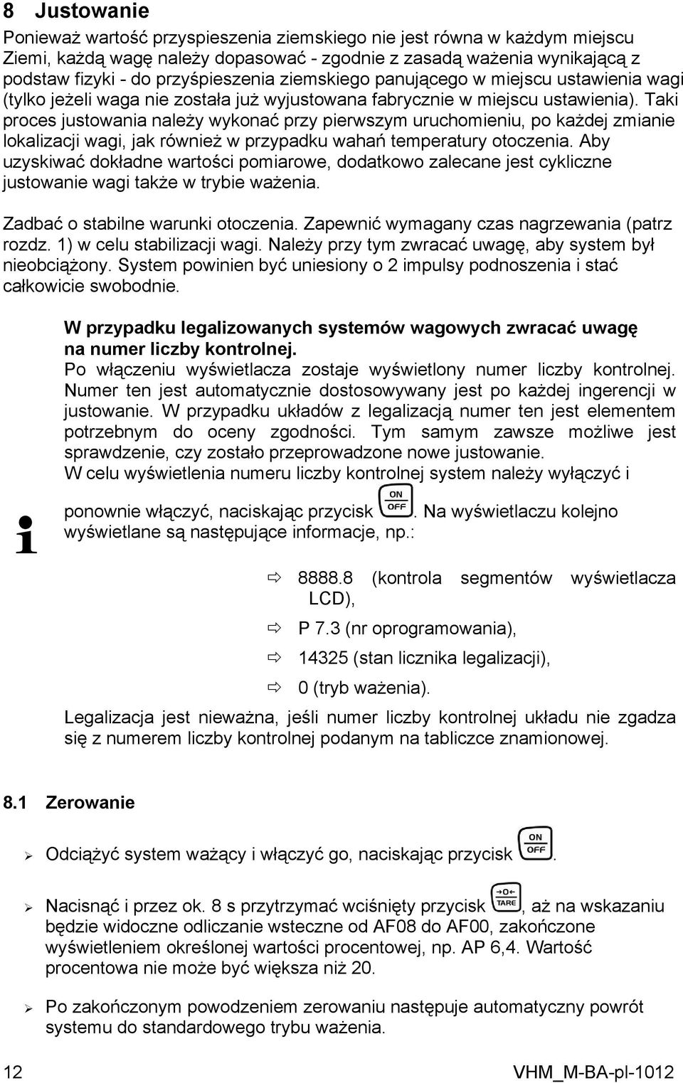 Taki proces justowania należy wykonać przy pierwszym uruchomieniu, po każdej zmianie lokalizacji wagi, jak również w przypadku wahań temperatury otoczenia.
