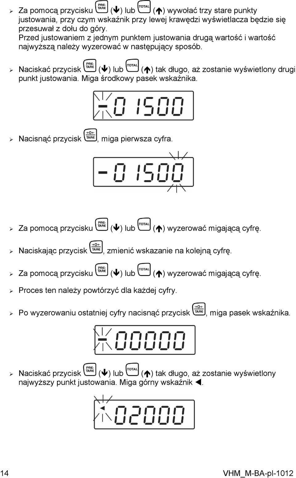 Naciskać przycisk ( ) lub ( ) tak długo, aż zostanie wyświetlony drugi punkt justowania. Miga środkowy pasek wskaźnika. Nacisnąć przycisk, miga pierwsza cyfra.