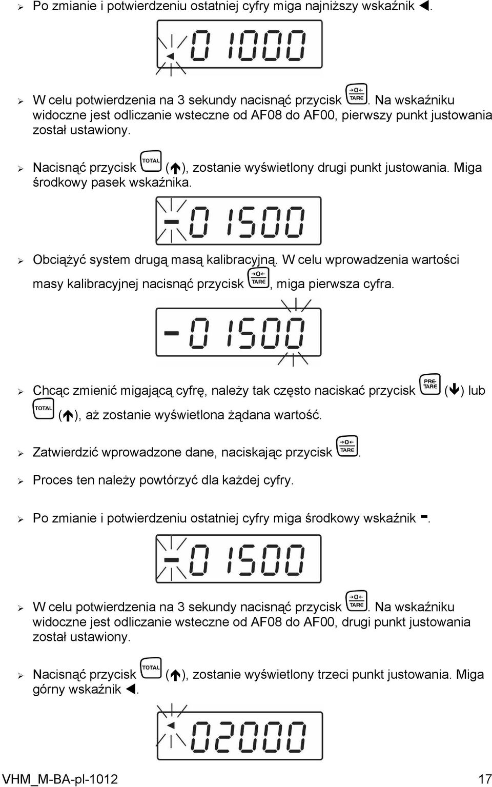 Miga środkowy pasek wskaźnika. Obciążyć system drugą masą kalibracyjną. W celu wprowadzenia wartości masy kalibracyjnej nacisnąć przycisk, miga pierwsza cyfra.