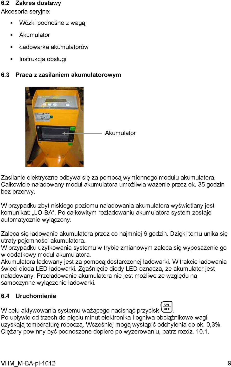 35 godzin bez przerwy. W przypadku zbyt niskiego poziomu naładowania akumulatora wyświetlany jest komunikat: LO-BA. Po całkowitym rozładowaniu akumulatora system zostaje automatycznie wyłączony.