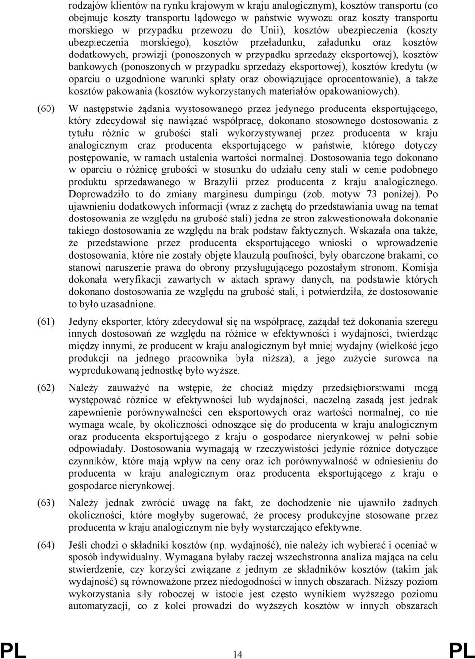 (ponoszonych w przypadku sprzedaży eksportowej), kosztów kredytu (w oparciu o uzgodnione warunki spłaty oraz obowiązujące oprocentowanie), a także kosztów pakowania (kosztów wykorzystanych materiałów