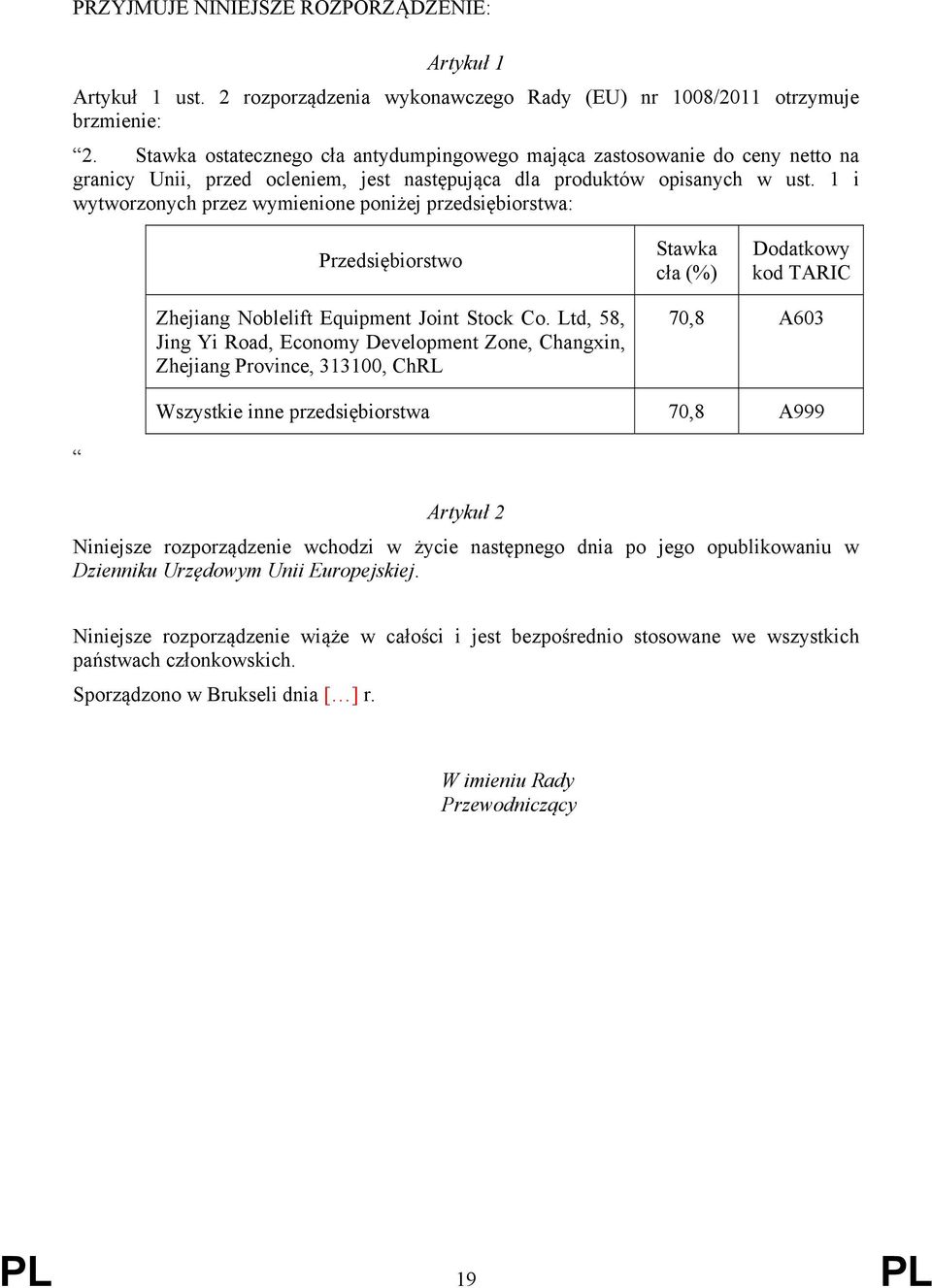 1 i wytworzonych przez wymienione poniżej przedsiębiorstwa: Przedsiębiorstwo Stawka cła (%) Dodatkowy kod TARIC Zhejiang Noblelift Equipment Joint Stock Co.