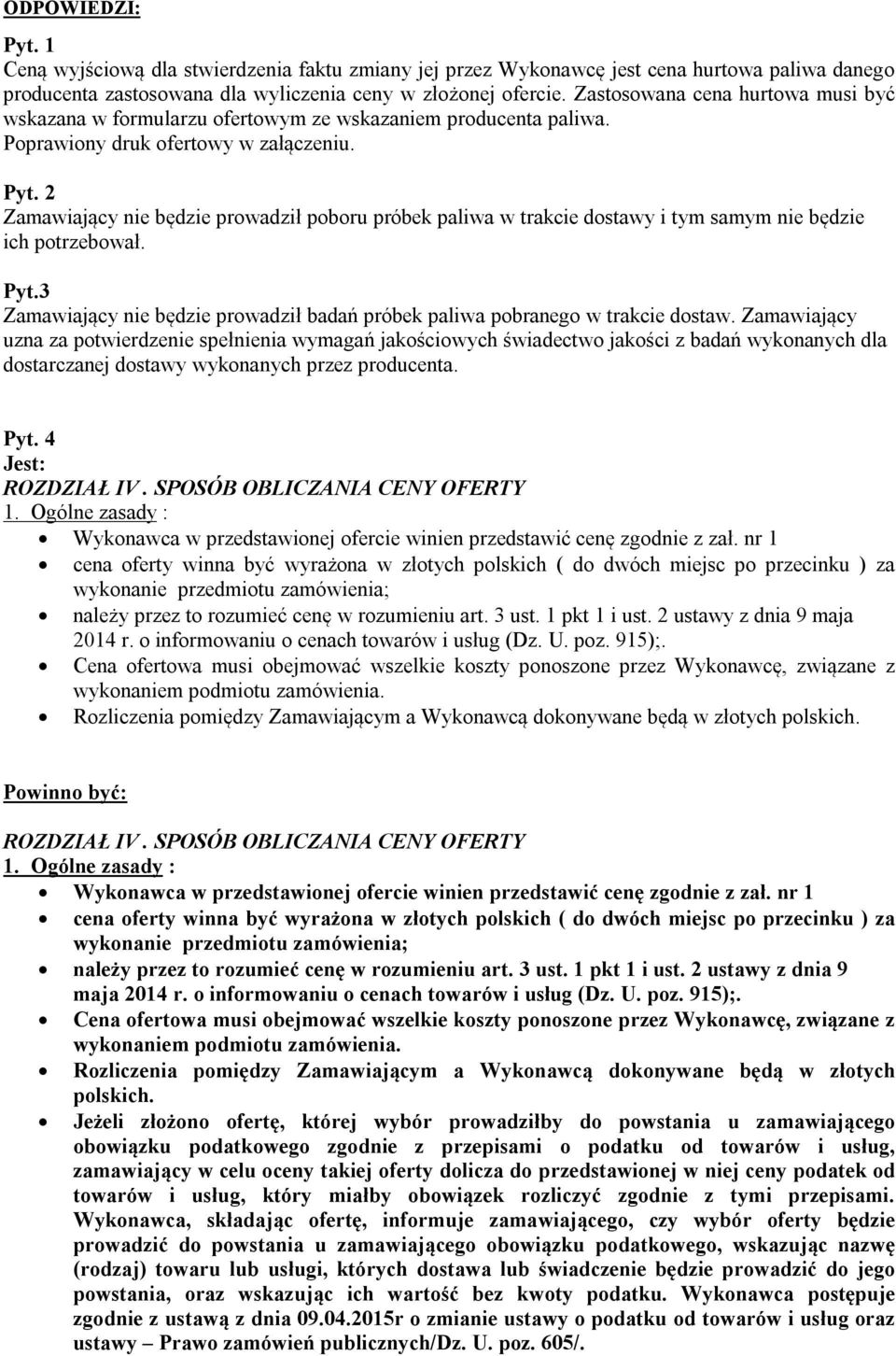 2 Zamawiający nie będzie prowadził poboru próbek paliwa w trakcie dostawy i tym samym nie będzie ich potrzebował. Pyt.3 Zamawiający nie będzie prowadził badań próbek paliwa pobranego w trakcie dostaw.