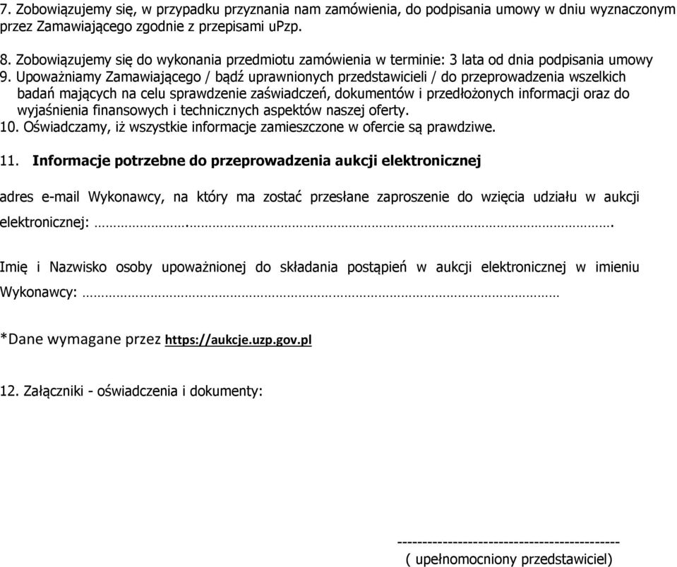 Upoważniamy Zamawiającego / bądź uprawnionych przedstawicieli / do przeprowadzenia wszelkich badań mających na celu sprawdzenie zaświadczeń, dokumentów i przedłożonych informacji oraz do wyjaśnienia