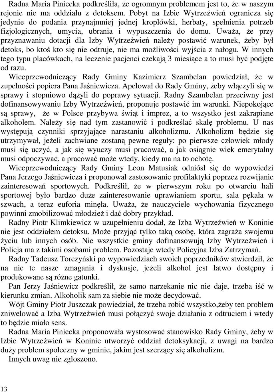 UwaŜa, Ŝe przy przyznawaniu dotacji dla Izby Wytrzeźwień naleŝy postawić warunek, Ŝeby był detoks, bo ktoś kto się nie odtruje, nie ma moŝliwości wyjścia z nałogu.