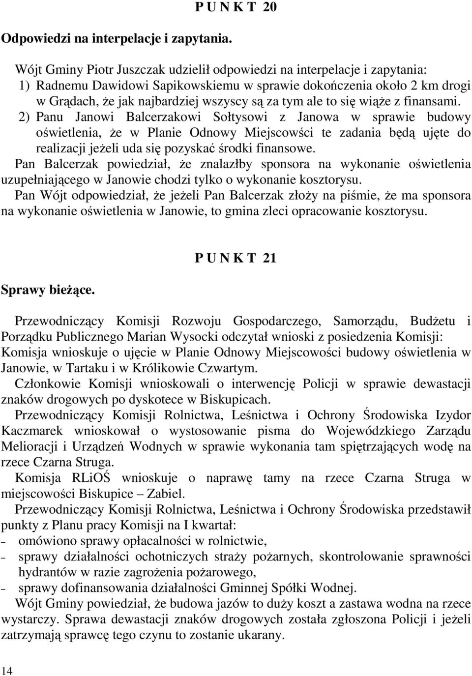 są za tym ale to się wiąŝe z finansami.