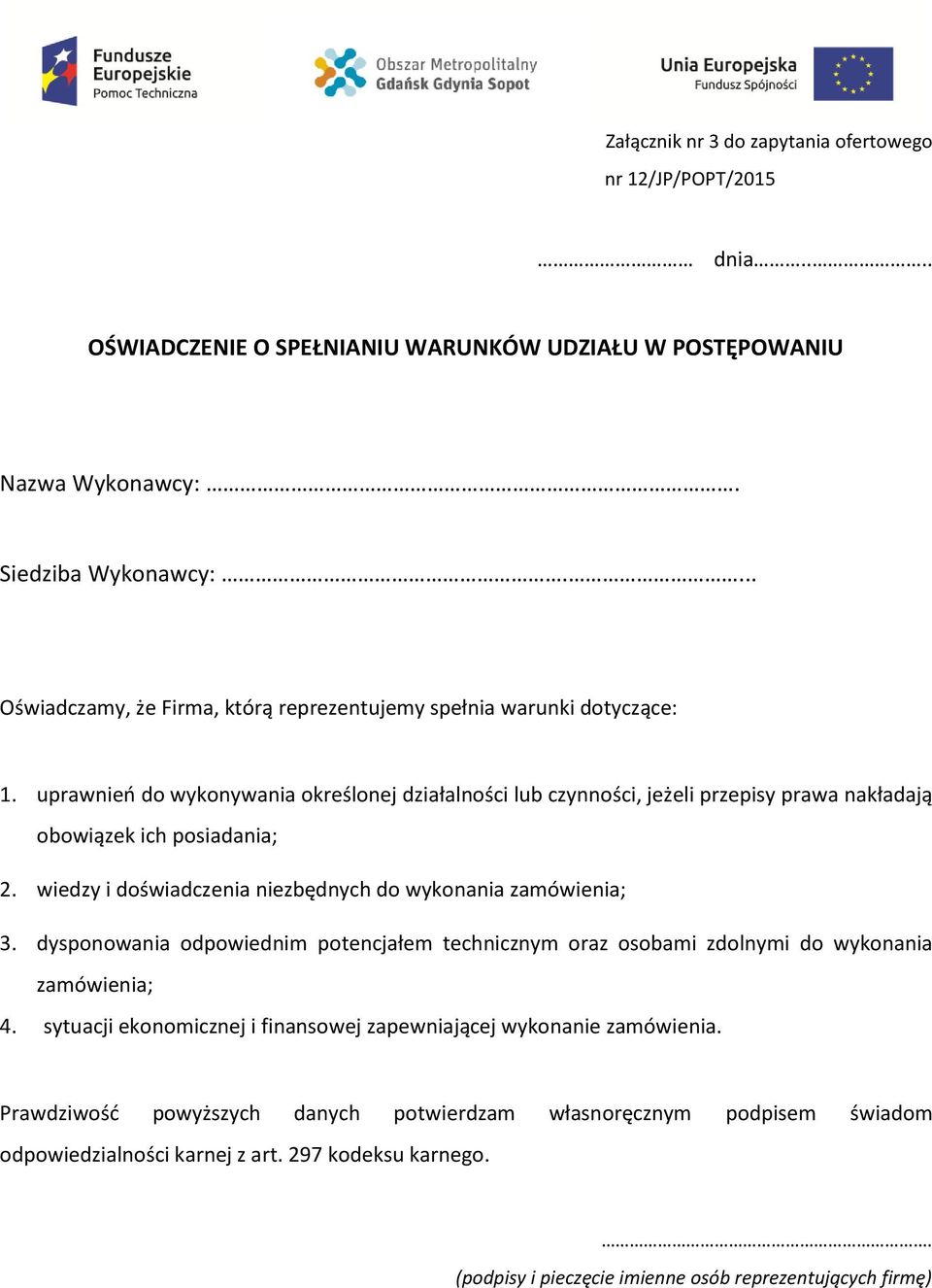 uprawnień do wykonywania określonej działalności lub czynności, jeżeli przepisy prawa nakładają obowiązek ich posiadania; 2. wiedzy i doświadczenia niezbędnych do wykonania zamówienia; 3.