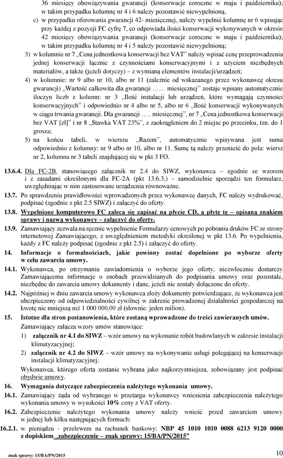 maju i październiku); w takim przypadku kolumnę nr 4 i 5 należy pozostawić niewypełnioną; 3) w kolumnie nr 7 Cena jednostkowa konserwacji bez VAT należy wpisać cenę przeprowadzenia jednej konserwacji