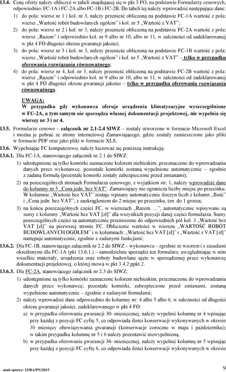 nr 5 Wartość z VAT ; 2) do pola: wiersz nr 2 i kol. nr 3, należy przenieść obliczoną na podstawie FC-2A wartość z pola: wiersz Razem i odpowiednio kol.