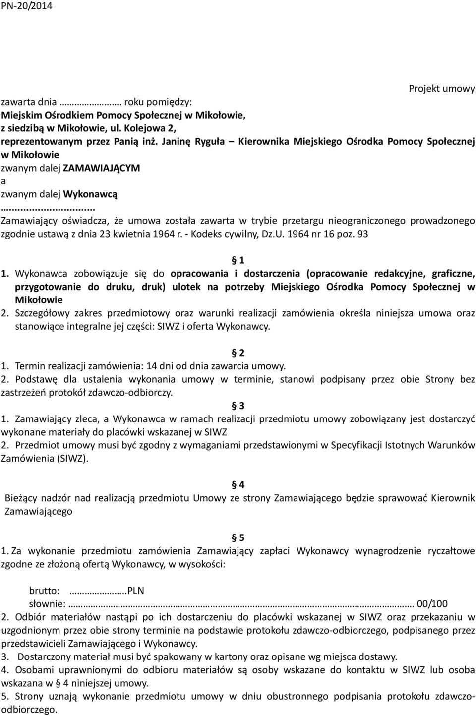 .. Zamawiający oświadcza, że umowa została zawarta w trybie przetargu nieograniczonego prowadzonego zgodnie ustawą z dnia 23 kwietnia 1964 r. - Kodeks cywilny, Dz.U. 1964 nr 16 poz. 93 1 1.