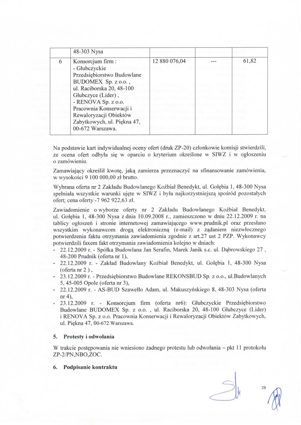 w oparciu o kryterium okreslone w SIWZ i w ogloszeniu o zamowieniu. Zamawiaja^cy okreslil kwot?, jaka_ zamierza przeznaczyc na sfinansowanie zamowienia, w wysokosci 9 100 000,00 zl brutto.