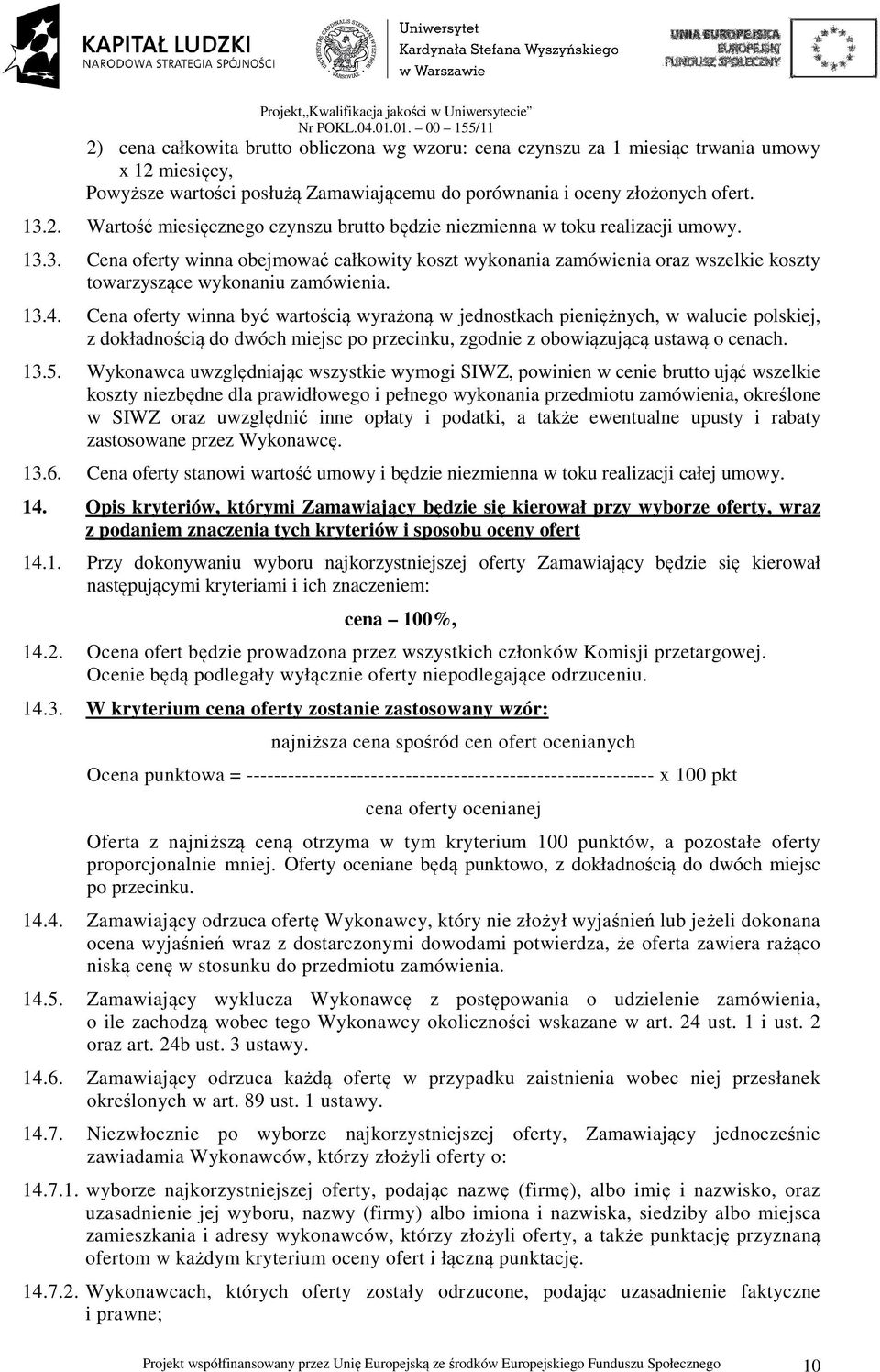 Cena oferty winna być wartością wyrażoną w jednostkach pieniężnych, w walucie polskiej, z dokładnością do dwóch miejsc po przecinku, zgodnie z obowiązującą ustawą o cenach. 13.5.
