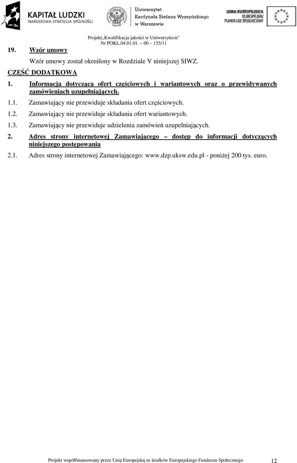 Zamawiający nie przewiduje składania ofert wariantowych. 1.3. Zamawiający nie przewiduje udzielenia zamówień uzupełniających. 2.
