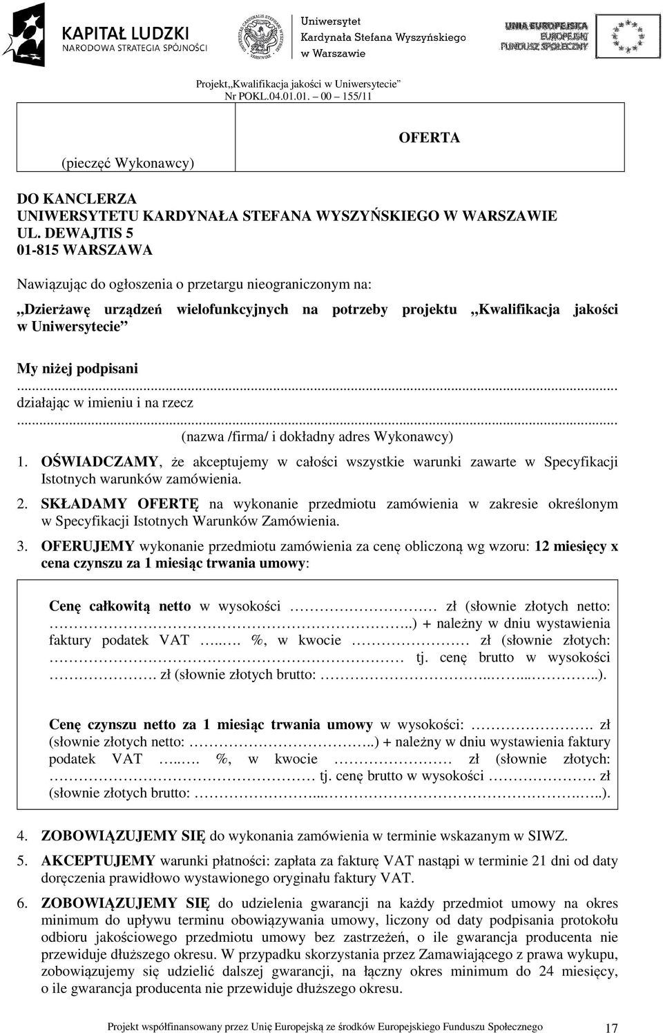 .. działając w imieniu i na rzecz... (nazwa /firma/ i dokładny adres Wykonawcy) 1. OŚWIADCZAMY, że akceptujemy w całości wszystkie warunki zawarte w Specyfikacji Istotnych warunków zamówienia. 2.