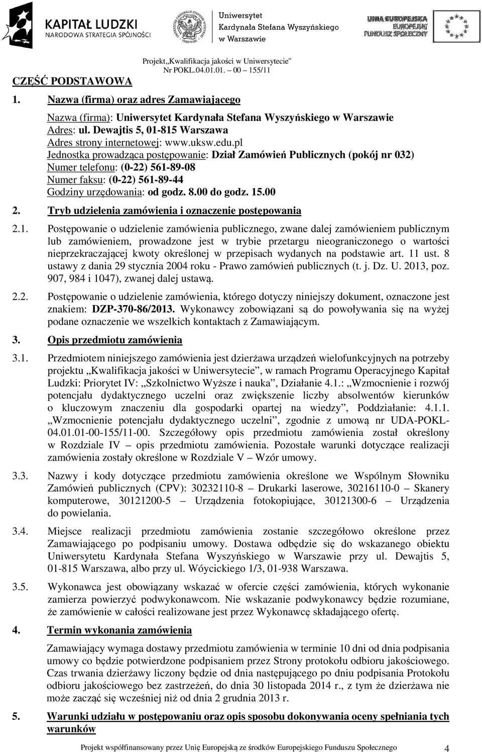 pl Jednostka prowadząca postępowanie: Dział Zamówień Publicznych (pokój nr 032) Numer telefonu: (0-22) 561-89-08 Numer faksu: (0-22) 561-89-44 Godziny urzędowania: od godz. 8.00 do godz. 15.00 2.