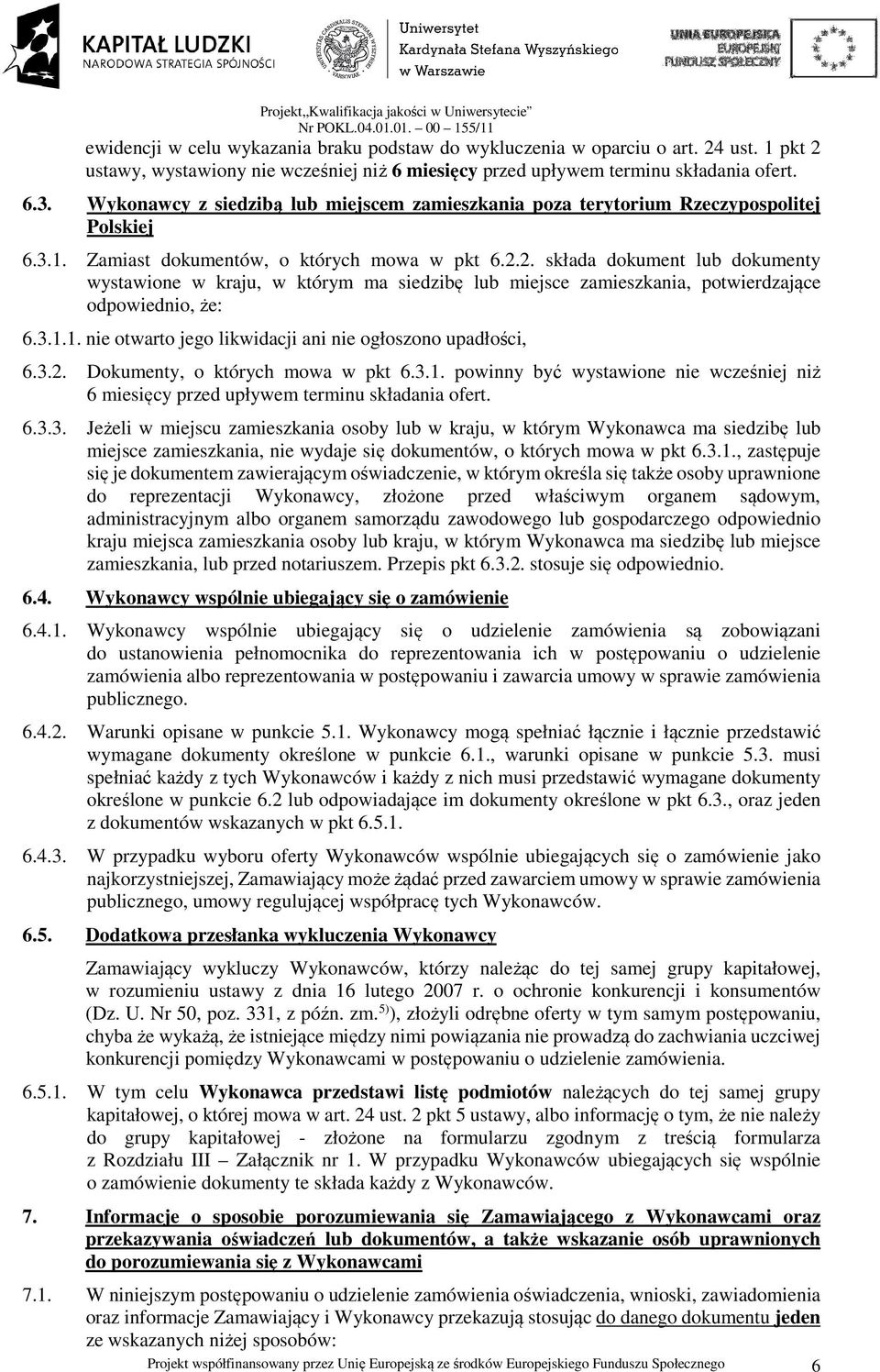 2. składa dokument lub dokumenty wystawione w kraju, w którym ma siedzibę lub miejsce zamieszkania, potwierdzające odpowiednio, że: 6.3.1.1. nie otwarto jego likwidacji ani nie ogłoszono upadłości, 6.