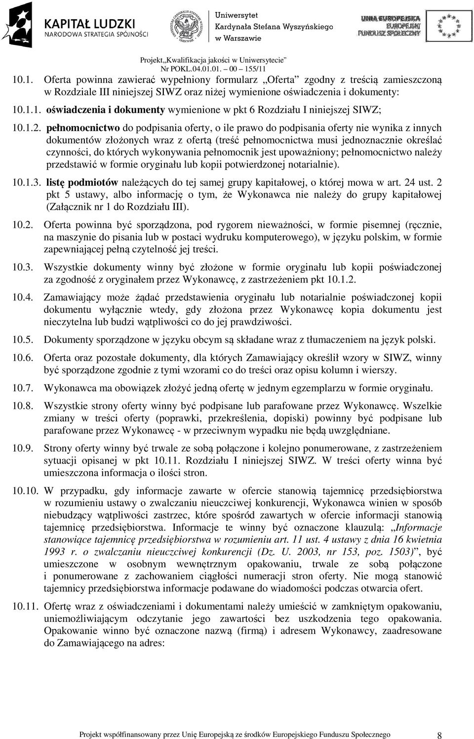 których wykonywania pełnomocnik jest upoważniony; pełnomocnictwo należy przedstawić w formie oryginału lub kopii potwierdzonej notarialnie). 10.1.3.