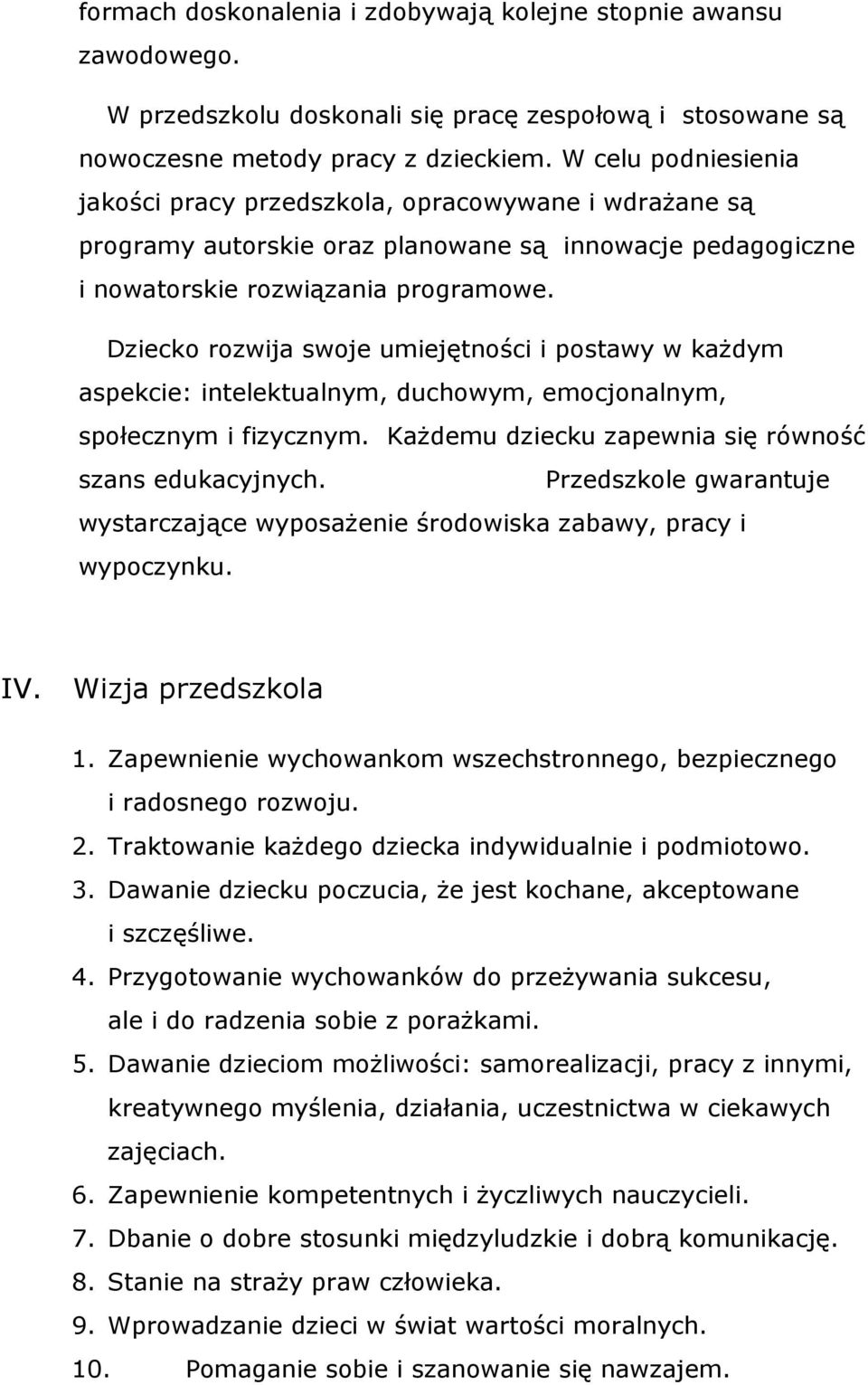 Dziecko rozwija swoje umiejętności i postawy w każdym aspekcie: intelektualnym, duchowym, emocjonalnym, społecznym i fizycznym. Każdemu dziecku zapewnia się równość szans edukacyjnych.