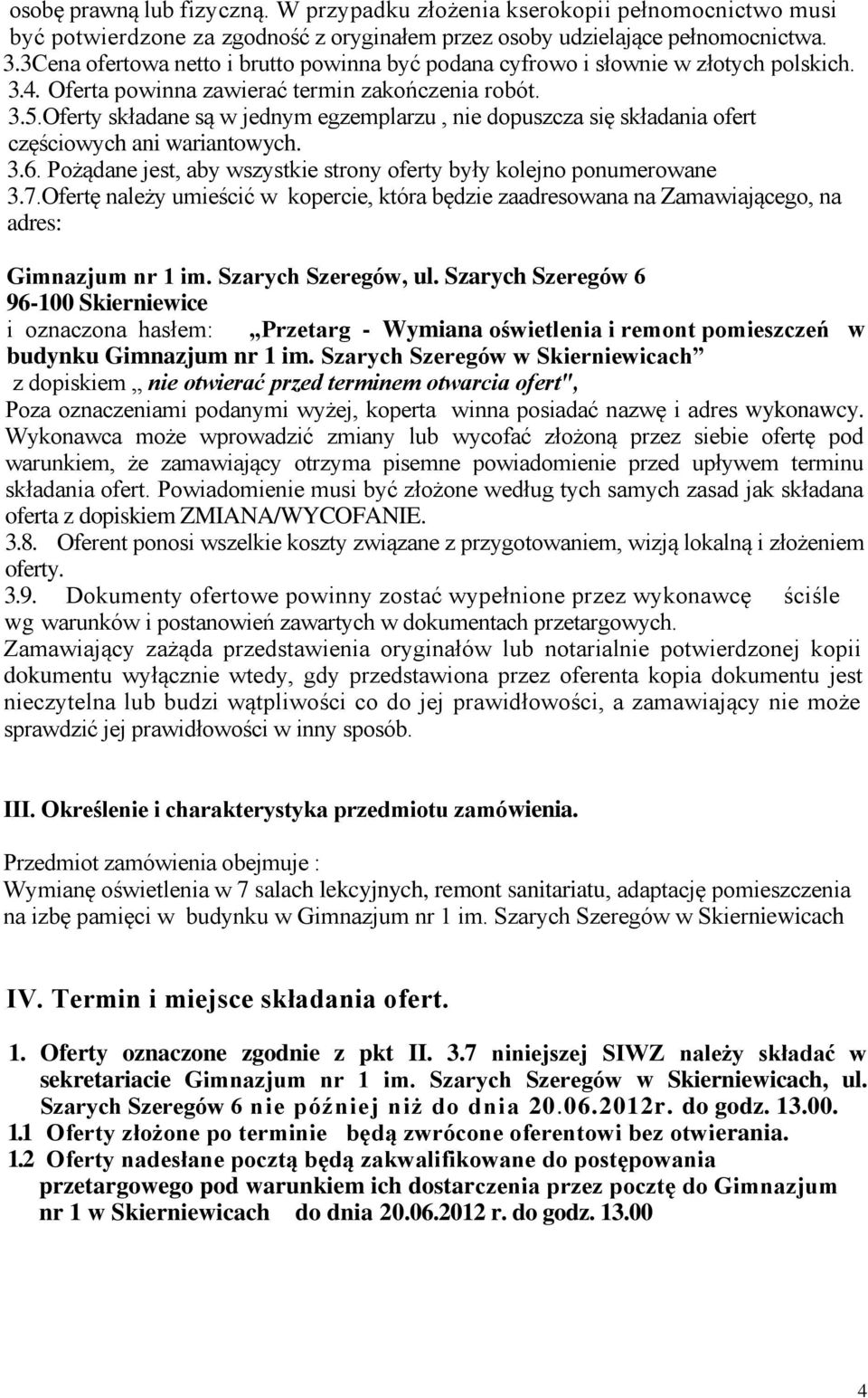 Oferty składane są w jednym egzemplarzu, nie dopuszcza się składania ofert częściowych ani wariantowych. 3.6. Pożądane jest, aby wszystkie strony oferty były kolejno ponumerowane 3.7.