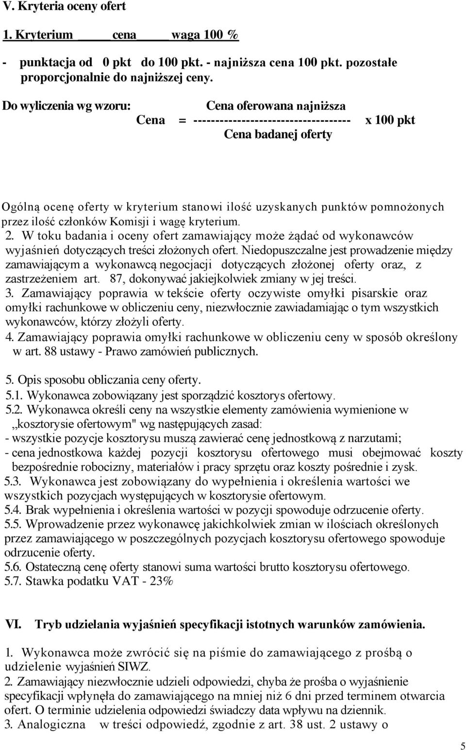 przez ilość członków Komisji i wagę kryterium. 2. W toku badania i oceny ofert zamawiający może żądać od wykonawców wyjaśnień dotyczących treści złożonych ofert.