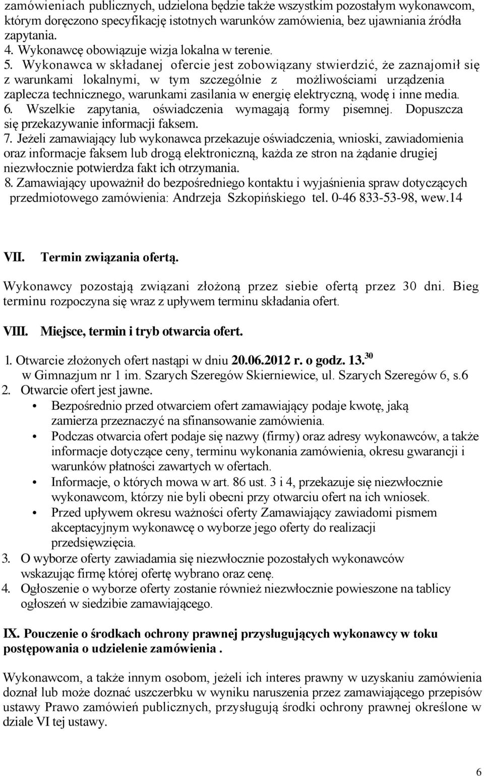 Wykonawca w składanej ofercie jest zobowiązany stwierdzić, że zaznajomił się z warunkami lokalnymi, w tym szczególnie z możliwościami urządzenia zaplecza technicznego, warunkami zasilania w energię