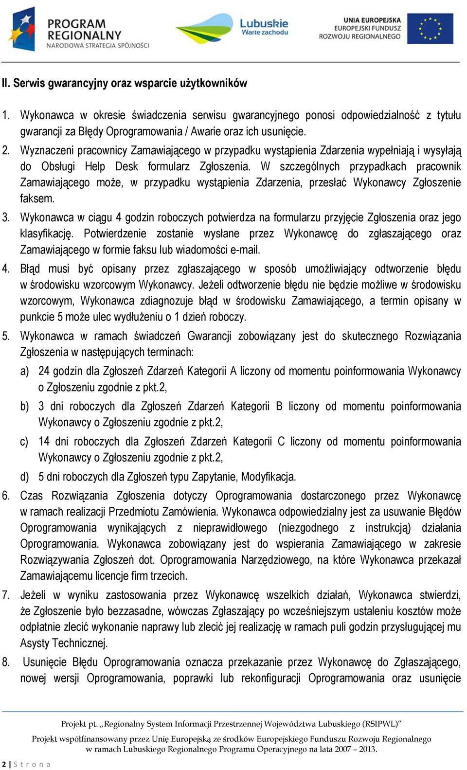 Wyznaczeni pracownicy Zamawiającego w przypadku wystąpienia Zdarzenia wypełniają i wysyłają do Obsługi Help Desk formularz Zgłoszenia.