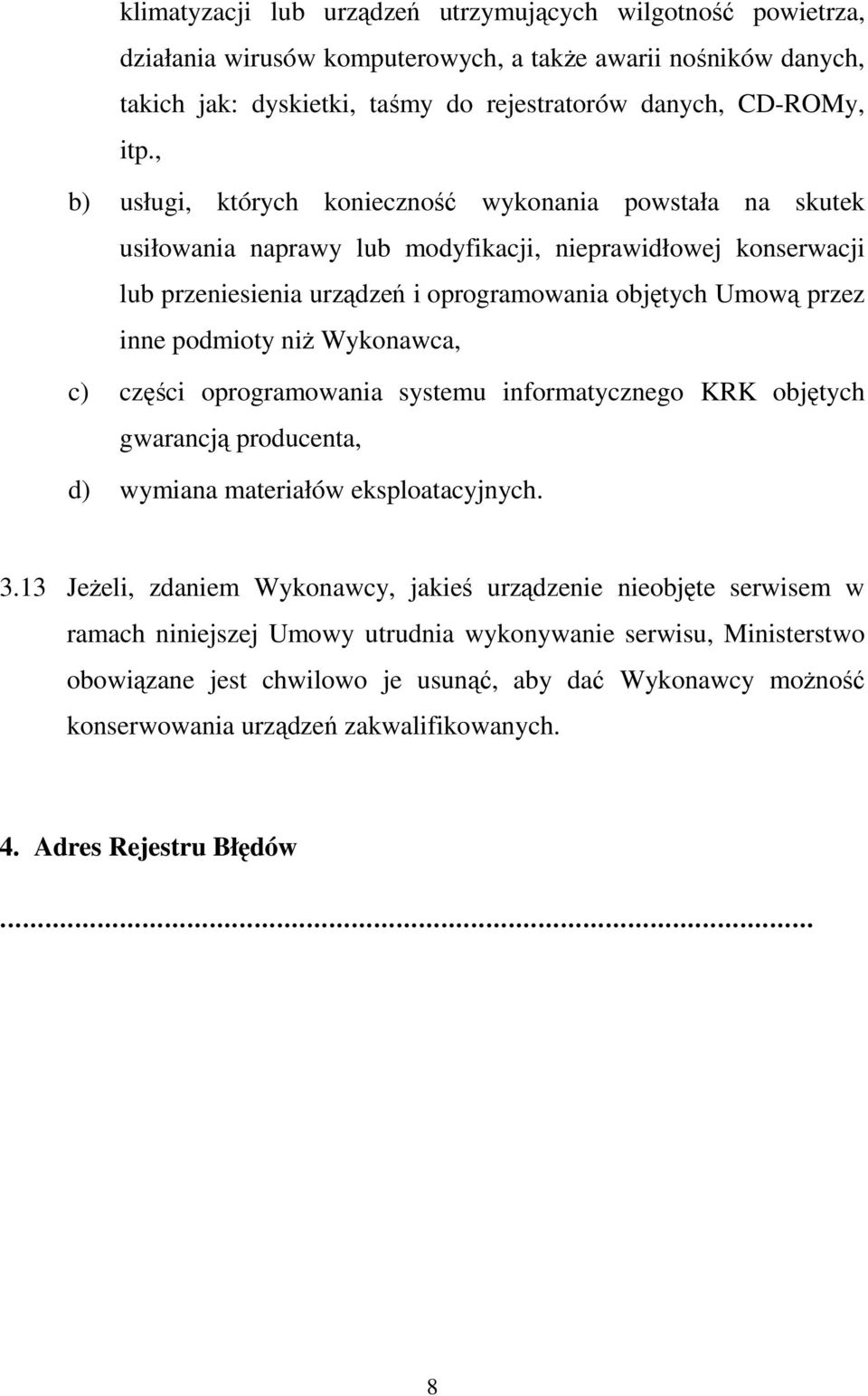 podmioty niŝ Wykonawca, c) części oprogramowania systemu informatycznego KRK objętych gwarancją producenta, d) wymiana materiałów eksploatacyjnych. 3.