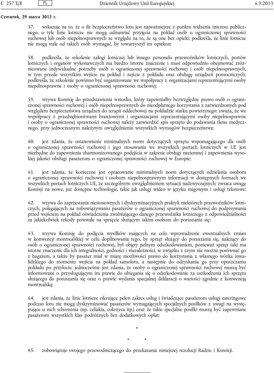 ruchowej lub osób niepełnosprawnych ze względu na to, że są one bez opieki; podkreśla, że linie lotnicze nie mogą stale od takich osób wymagać, by towarzyszył im opiekun; 58.