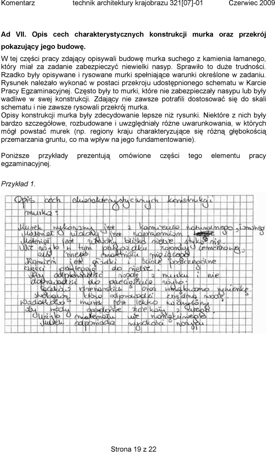 Rzadko były opisywane i rysowane murki spełniające warunki określone w zadaniu. Rysunek należało wykonać w postaci przekroju udostępnionego schematu w Karcie Pracy Egzaminacyjnej.