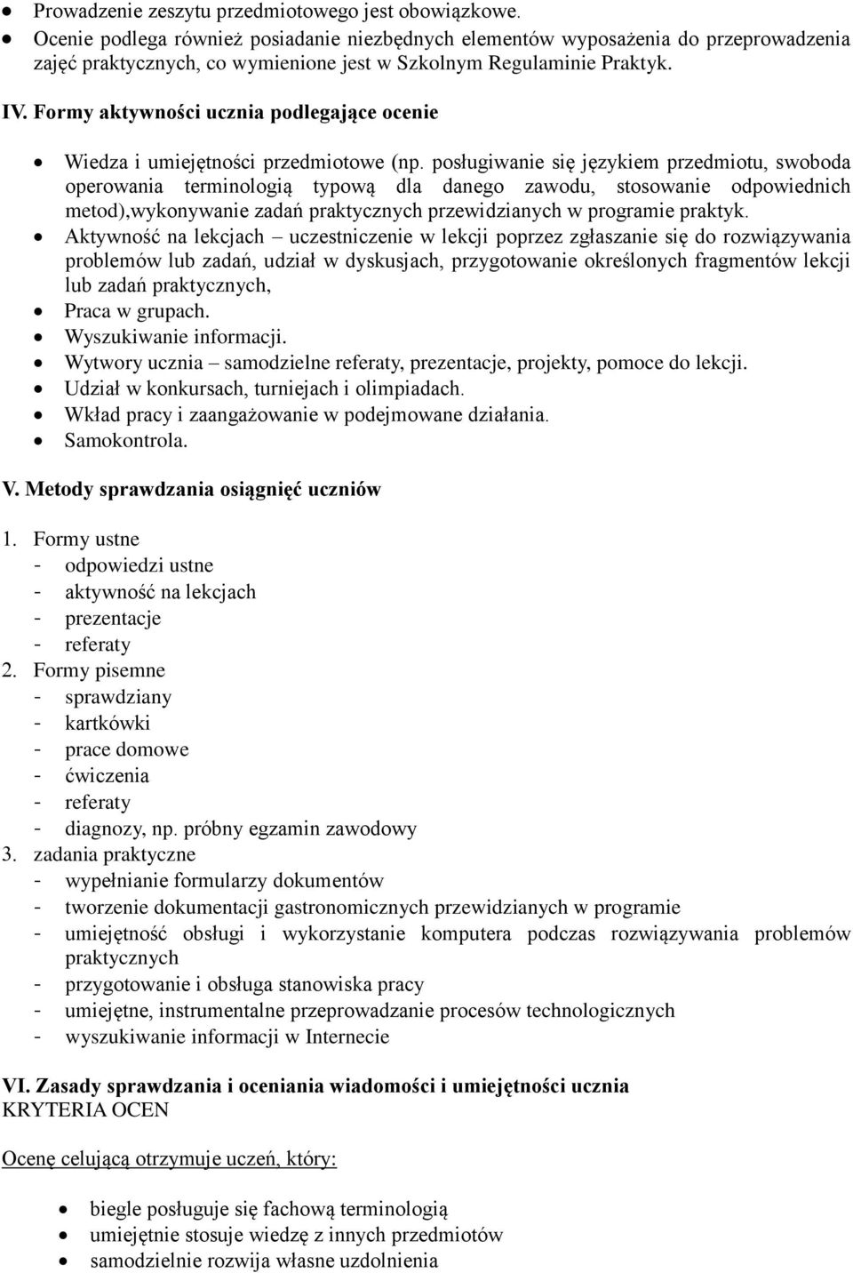 Formy aktywności ucznia podlegające ocenie Wiedza i umiejętności przedmiotowe (np.