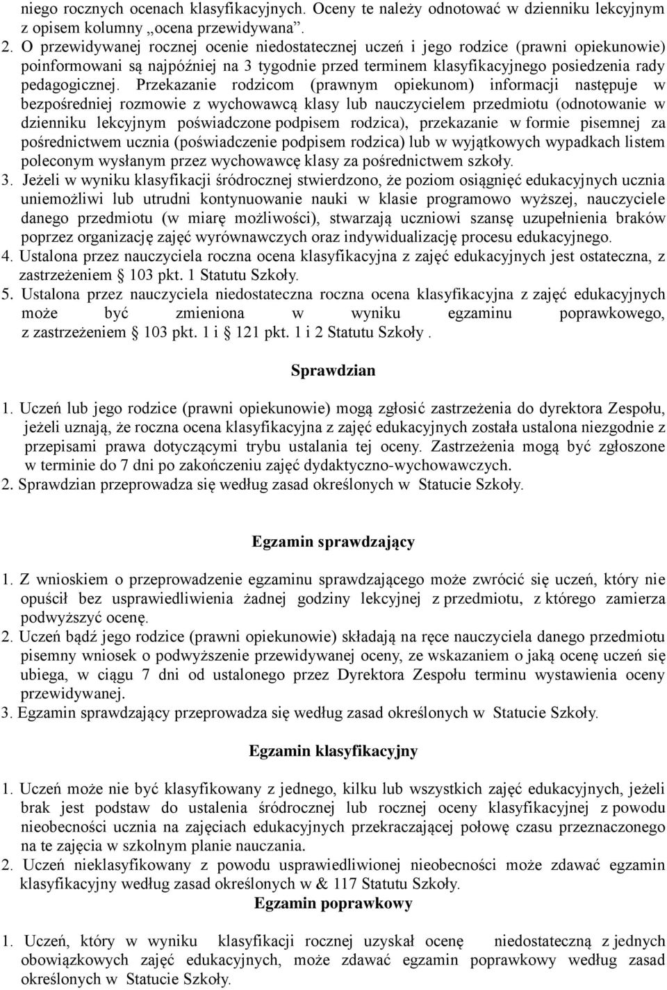 Przekazanie rodzicom (prawnym opiekunom) informacji następuje w bezpośredniej rozmowie z wychowawcą klasy lub nauczycielem przedmiotu (odnotowanie w dzienniku lekcyjnym poświadczone podpisem