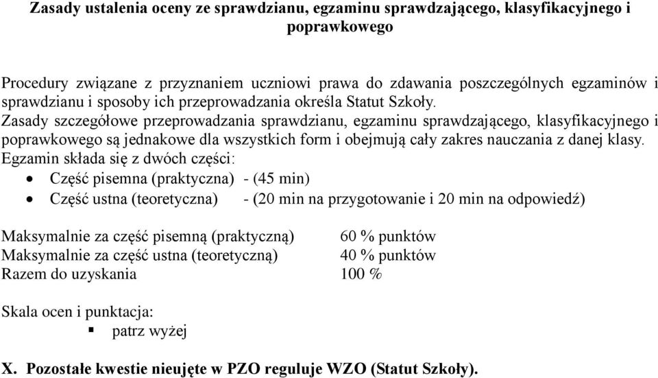 Zasady szczegółowe przeprowadzania sprawdzianu, egzaminu sprawdzającego, klasyfikacyjnego i poprawkowego są jednakowe dla wszystkich form i obejmują cały zakres nauczania z danej klasy.