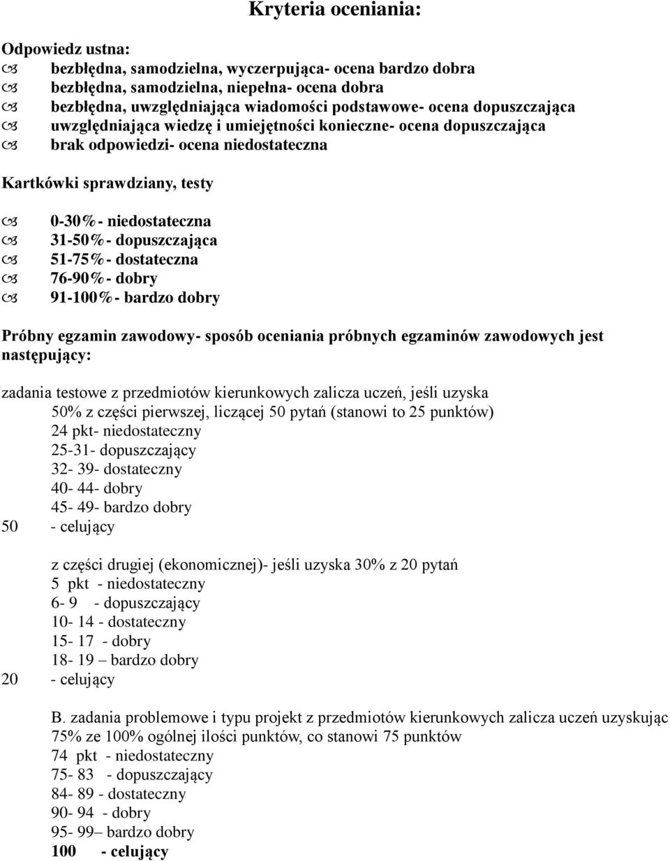 51-75%- dostateczna 76-90%- dobry 91-100%- bardzo dobry Próbny egzamin zawodowy- sposób oceniania próbnych egzaminów zawodowych jest następujący: zadania testowe z przedmiotów kierunkowych zalicza